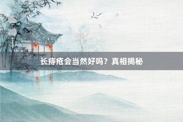 长痔疮会当然好吗？真相揭秘